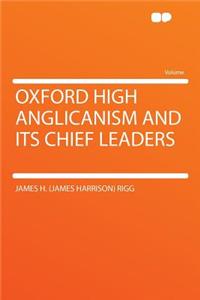 Oxford High Anglicanism and Its Chief Leaders