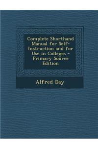 Complete Shorthand Manual for Self-Instruction and for Use in Colleges - Primary Source Edition