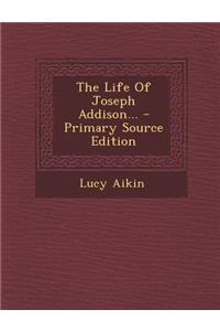 The Life of Joseph Addison...