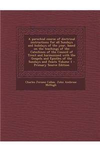 A Parochial Course of Doctrinal Instructions for All Sundays and Holidays of the Year, Based on the Teachings of the Catechism of the Council of Trent
