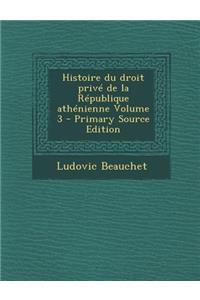 Histoire Du Droit Prive de la Republique Athenienne Volume 3
