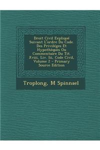 Droit Civil Explique Suivant L'Ordre Du Code. Des Privileges Et Hypotheques Ou Commentaire Du Tit. XVIII, LIV. III, Code Civil, Volume 2