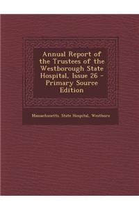 Annual Report of the Trustees of the Westborough State Hospital, Issue 26 - Primary Source Edition