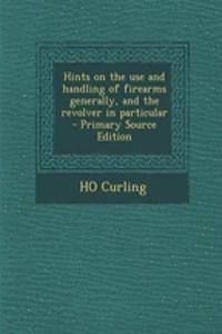 Hints on the Use and Handling of Firearms Generally, and the Revolver in Particular
