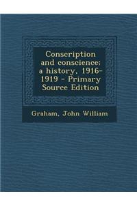 Conscription and Conscience; A History, 1916-1919 - Primary Source Edition