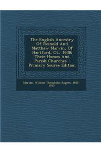 The English Ancestry of Reinold and Matthew Marvin, of Hartford, CT., 1638; Their Homes and Parish Churches