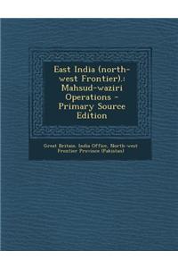 East India (North-West Frontier).: Mahsud-Waziri Operations - Primary Source Edition