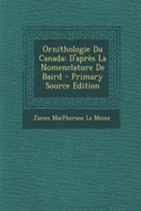 Ornithologie Du Canada: D'Apres La Nomenclature de Baird - Primary Source Edition