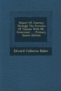 Report of Journey Through the Province of Yunnan with Mr. Grosvenor...