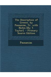 The Description of Greece, by Pausanias, Tr. with Notes [By T. Taylor].