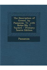 The Description of Greece, by Pausanias, Tr. with Notes [By T. Taylor].