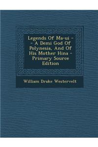 Legends of Ma-Ui -- A Demi God of Polynesia, and of His Mother Hina