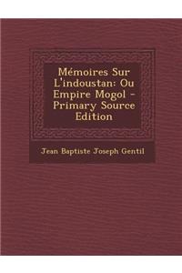 Memoires Sur L'Indoustan: Ou Empire Mogol