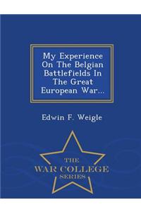 My Experience on the Belgian Battlefields in the Great European War... - War College Series