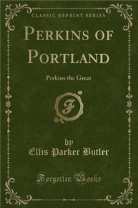 Perkins of Portland: Perkins the Great (Classic Reprint)