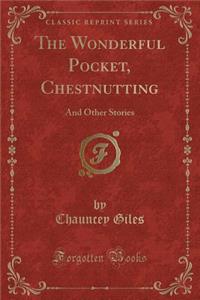 The Wonderful Pocket, Chestnutting: And Other Stories (Classic Reprint)