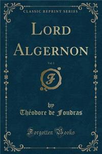 Lord Algernon, Vol. 1 (Classic Reprint)