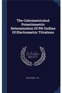 The ColorimetricAnd Potentiometric Determination Of PH Outline Of Electrometric Titrations