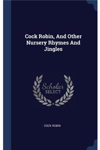 Cock Robin, And Other Nursery Rhymes And Jingles