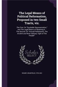 The Legal Means of Political Reformation, Proposed in Two Small Tracts, Viz.