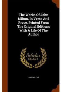 The Works Of John Milton, In Verse And Prose, Printed From The Original Editions With A Life Of The Author