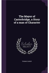 Mayor of Casterbridge, a Story of a man of Character