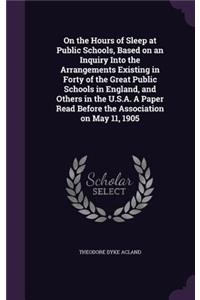 On the Hours of Sleep at Public Schools, Based on an Inquiry Into the Arrangements Existing in Forty of the Great Public Schools in England, and Others in the U.S.A. A Paper Read Before the Association on May 11, 1905