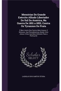 Memórias Do Grande Exército Alliado Libertador Do Sul Da América, Na Guerra De 1851 a 1852, Contra Os Tyrannos Do Prata