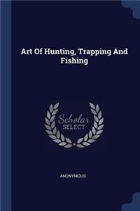 Art Of Hunting, Trapping And Fishing