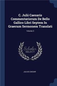 C. Julii Caesaris Commentariorum De Bello Gallico Libri Septem In Graecum Sermonem Translati; Volume 3