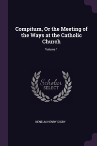Compitum, Or the Meeting of the Ways at the Catholic Church; Volume 1