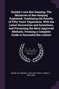 Quinby's new Bee-keeping. The Mysteries of Bee-keeping Explained. Combining the Results of Fifty Years' Experience, With the Latest Discoveries and Inventions, and Presenting the Most Approved Methods, Forming a Complete Guide to Succesful Bee-cult