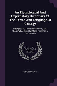 Etymological And Explanatory Dictionary Of The Terms And Language Of Geology