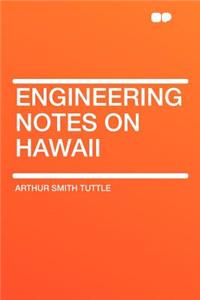 Engineering Notes on Hawaii