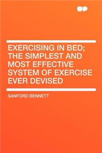 Exercising in Bed; The Simplest and Most Effective System of Exercise Ever Devised