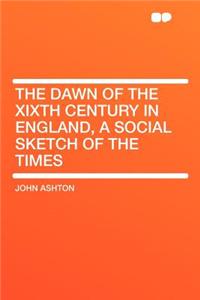 The Dawn of the Xixth Century in England, a Social Sketch of the Times