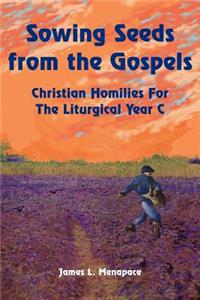 Sowing Seeds From The Gospels: Christian Homilies For The Liturgical Year C