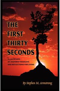 The First Thirty Seconds: A Collection of Inspired Thoughts and Reflections for Living