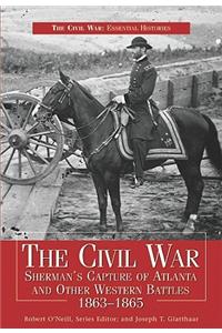The Civil War: Sherman's Capture of Atlanta and Other Western Battles 1863-1865