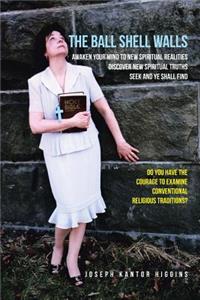Ball Shell Walls: Awaken Your Mind to New Spiritual Realities, Discover New Spiritual Truths, Seek and Ye Shall Find