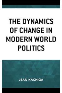 The Dynamics of Change in Modern World Politics