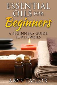 Essential Oils for Beginners: A Beginner's Guide for Newbies