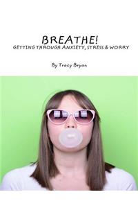 Breathe! Getting Through Anxiety, Stress & Worry