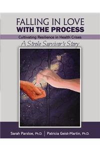Falling in Love with the Process: Cultivating Resilience in Health Crisis: A Stroke Survivor's Story