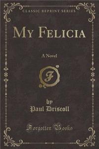 My Felicia: A Novel (Classic Reprint)