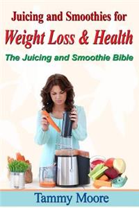 Juicing and Smoothies for Weight Loss & Health - The Juicing and Smoothie Bible