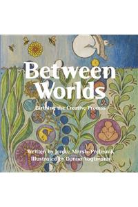 Between Worlds; A Creative Process Picture Book