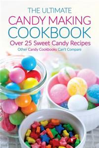 The Ultimate Candy Making Cookbook - Over 25 Sweet Candy Recipes: Other Candy Cookbooks Can't Compare