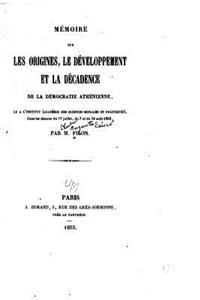 Mémoire sur les Origines, le Développment et la Décadence de la Démocratie