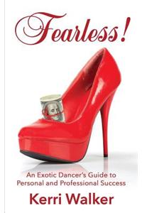 Fearless!: An Exotic Dancer's Guide to Personal and Professional Success